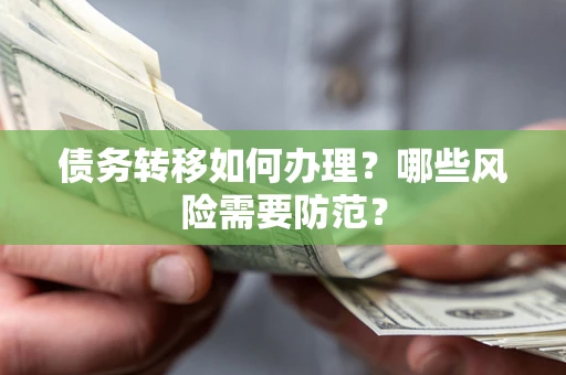 武汉债务转移如何办理？哪些风险需要防范？