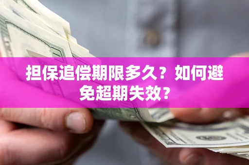 武汉担保追偿期限多久?如何避免超期失效? 武汉担保追偿期限多久?如何避免超期失效?