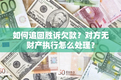 武汉如何追回胜诉欠款？对方无财产执行怎么处理？