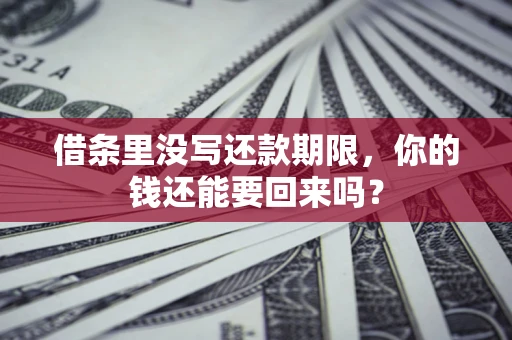 武汉借条里没写还款期限，你的钱还能要回来吗？