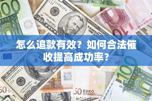 武汉怎么追款有效？如何合法催收提高成功率？