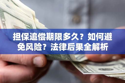 武汉担保追偿期限多久？如何避免风险？法律后果全解析