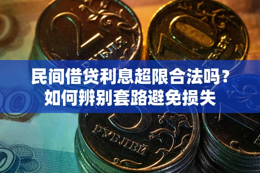 武汉民间借贷利息超限合法吗？如何辨别套路避免损失