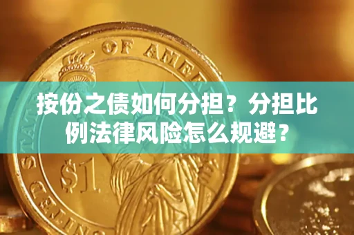 武汉按份之债如何分担？分担比例法律风险怎么规避？
