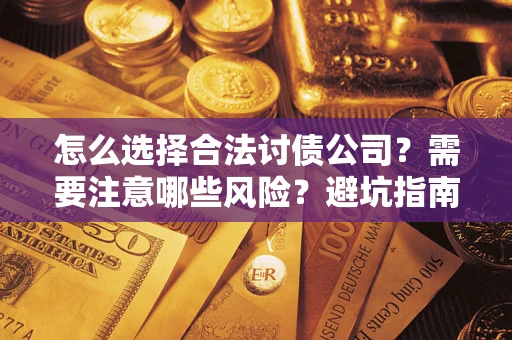 武汉怎么选择合法讨债公司？需要注意哪些风险？避坑指南来了！