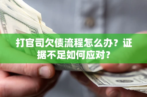 武汉打官司欠债流程怎么办？证据不足如何应对？