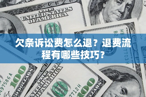 武汉欠条诉讼费怎么退？退费流程有哪些技巧？