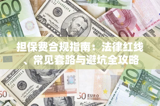 武汉担保费合规指南：法律红线、常见套路与避坑全攻略