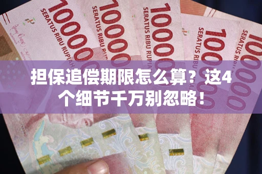 武汉担保追偿期限怎么算?这4个细节千万别忽略! 武汉担保追偿期限怎么算?这4个细节千万别忽略!