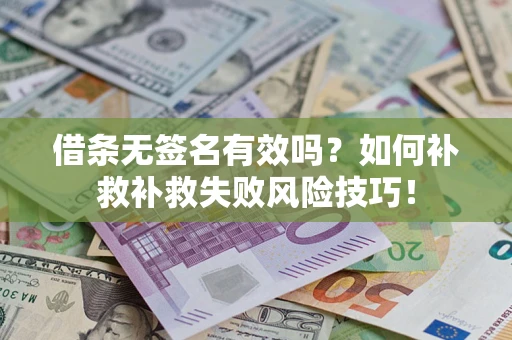 武汉借条无签名有效吗？如何补救补救失败风险技巧！