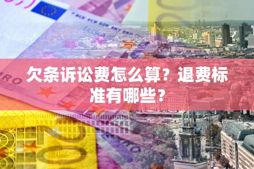 武汉欠条诉讼费怎么算？退费标准有哪些？