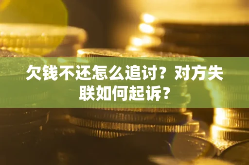 武汉欠钱不还怎么追讨？对方失联如何起诉？