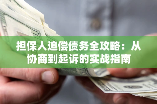 武汉担保人追偿债务全攻略:从协商到起诉的实战指南 武汉担保人追偿债务全攻略:从协商到起诉的实战指南