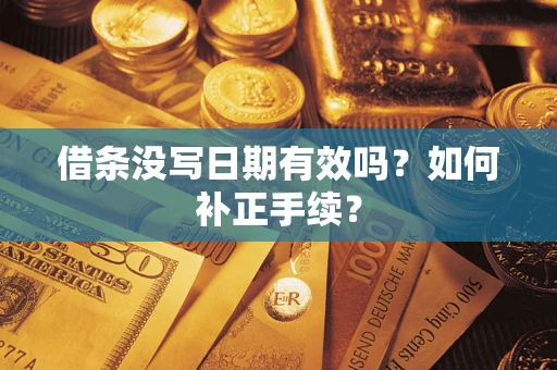 武汉借条没写日期有效吗？如何补正手续？