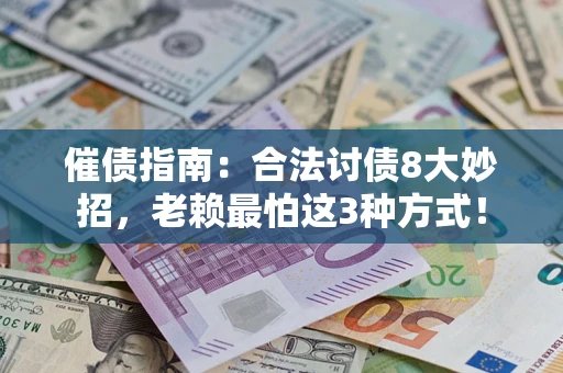 武汉催债指南：合法讨债8大妙招，老赖最怕这3种方式！