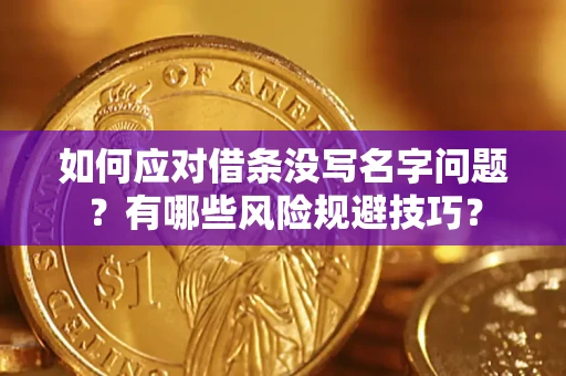 武汉如何应对借条没写名字问题？有哪些风险规避技巧？