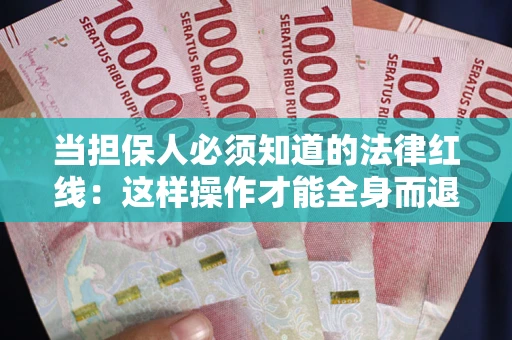 武汉当担保人必须知道的法律红线：这样操作才能全身而退