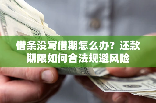 武汉借条没写借期怎么办？还款期限如何合法规避风险